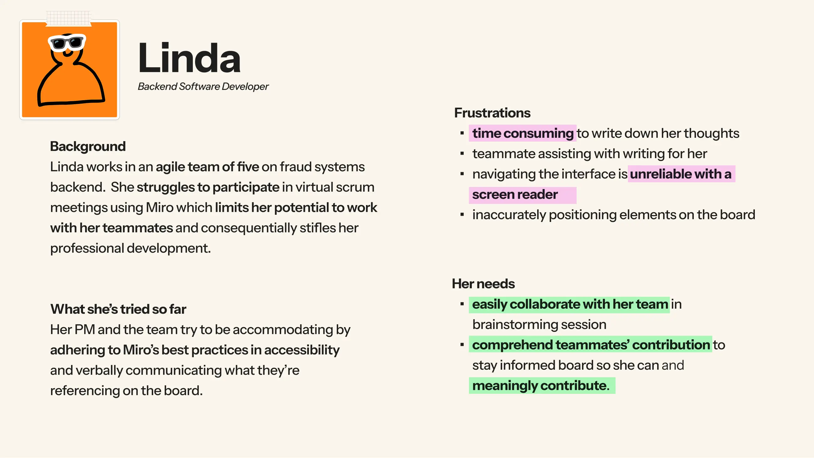 User persona card for 'Linda', a Backend Software Developer, illustrated with an orange avatar wearing sunglasses. Background: Linda works in an agile team of five on fraud systems backend and struggles to participate in virtual scrum meetings using Miro, which limits her ability to work with teammates and stifles her professional development. What she's tried so far: her PM and team accommodate her by following Miro's accessibility best practices and verbally describing what they reference on the board. Frustrations: writing down her thoughts is time consuming; relying on a teammate to write for her; navigating the interface is unreliable with a screen reader; inaccurately positioning elements on the board. Her needs: to easily collaborate with her team during brainstorming sessions, and to comprehend teammates' contributions so she can stay informed and meaningfully contribute.
